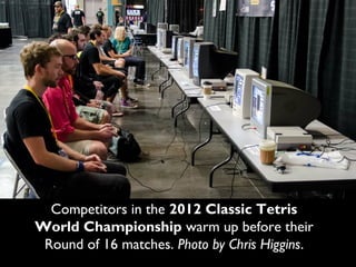 Competitors in the 2012 Classic Tetris
World Championship warm up before their
 Round of 16 matches. Photo by Chris Higgins.
 