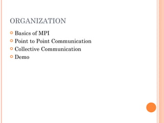 ORGANIZATION Basics of MPI Point to Point Communication Collective Communication Demo 