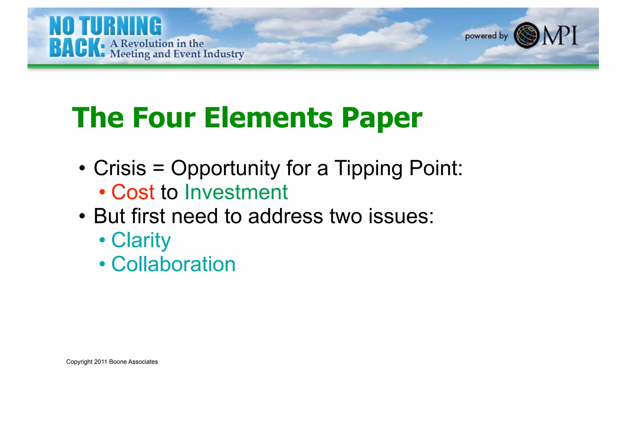 The Four Elements Paper
    • Crisis = Opportunity for a Tipping Point:
      • Cost to Investment
    • But first need to address two issues:
      • Clarity
      • Collaboration



Copyright 2011 Boone Associates
 