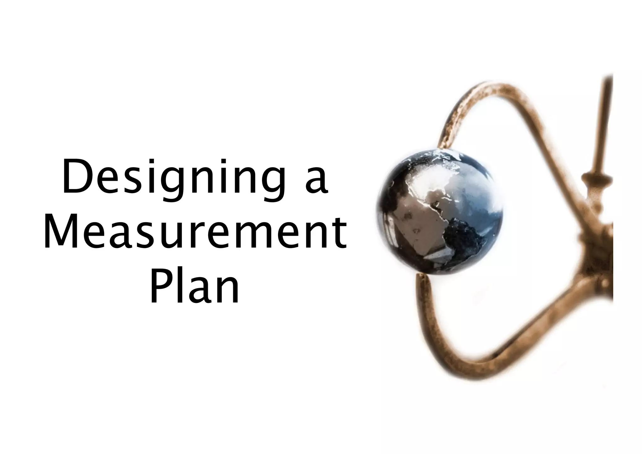 Designing a
Measurement
    Plan
 