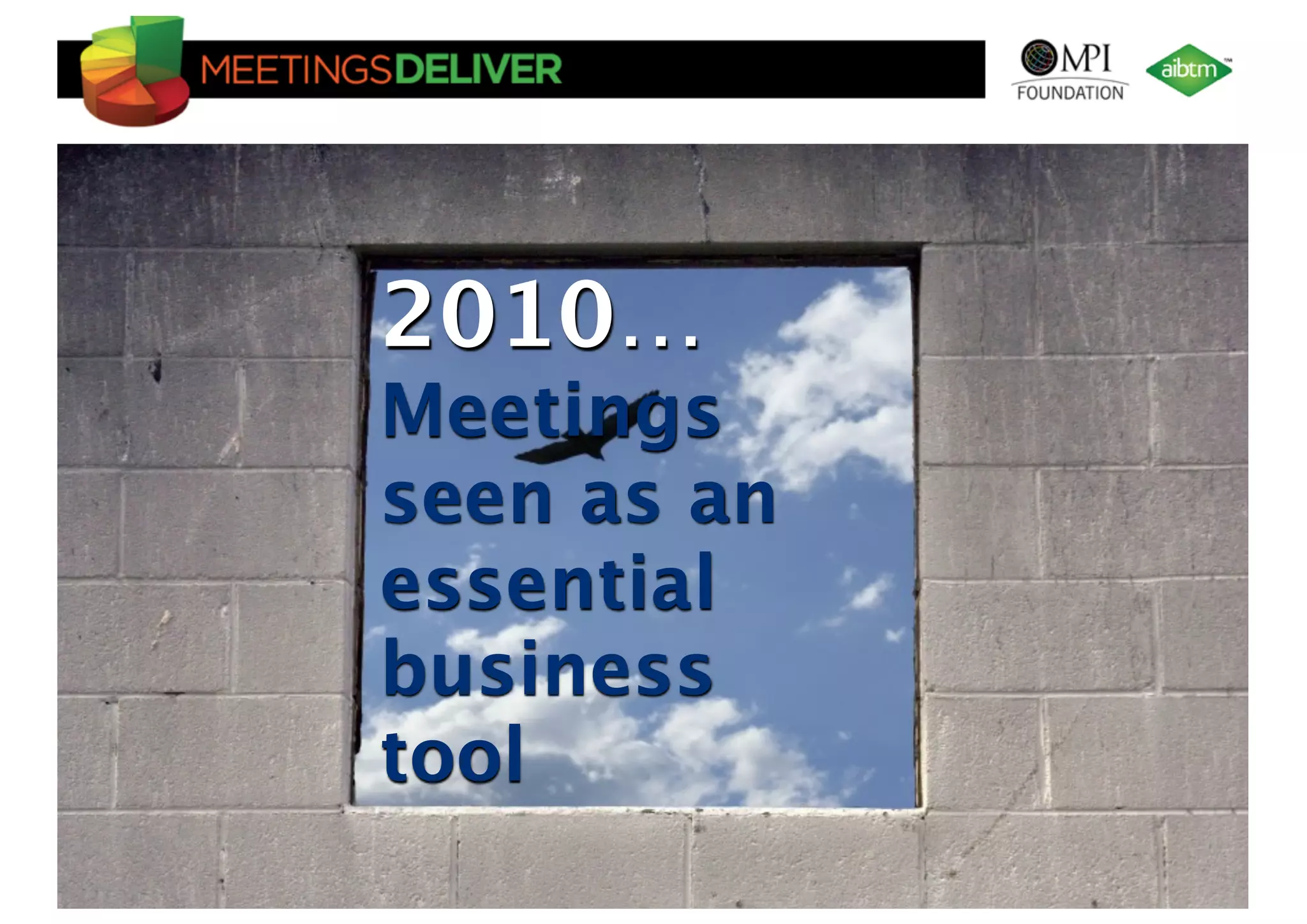 2010…
                           Meetings
                           seen as an
                           essential
                           business
                           tool
©TNOC | 2010 | Ruud Janssen | www.tnoc.ch
 