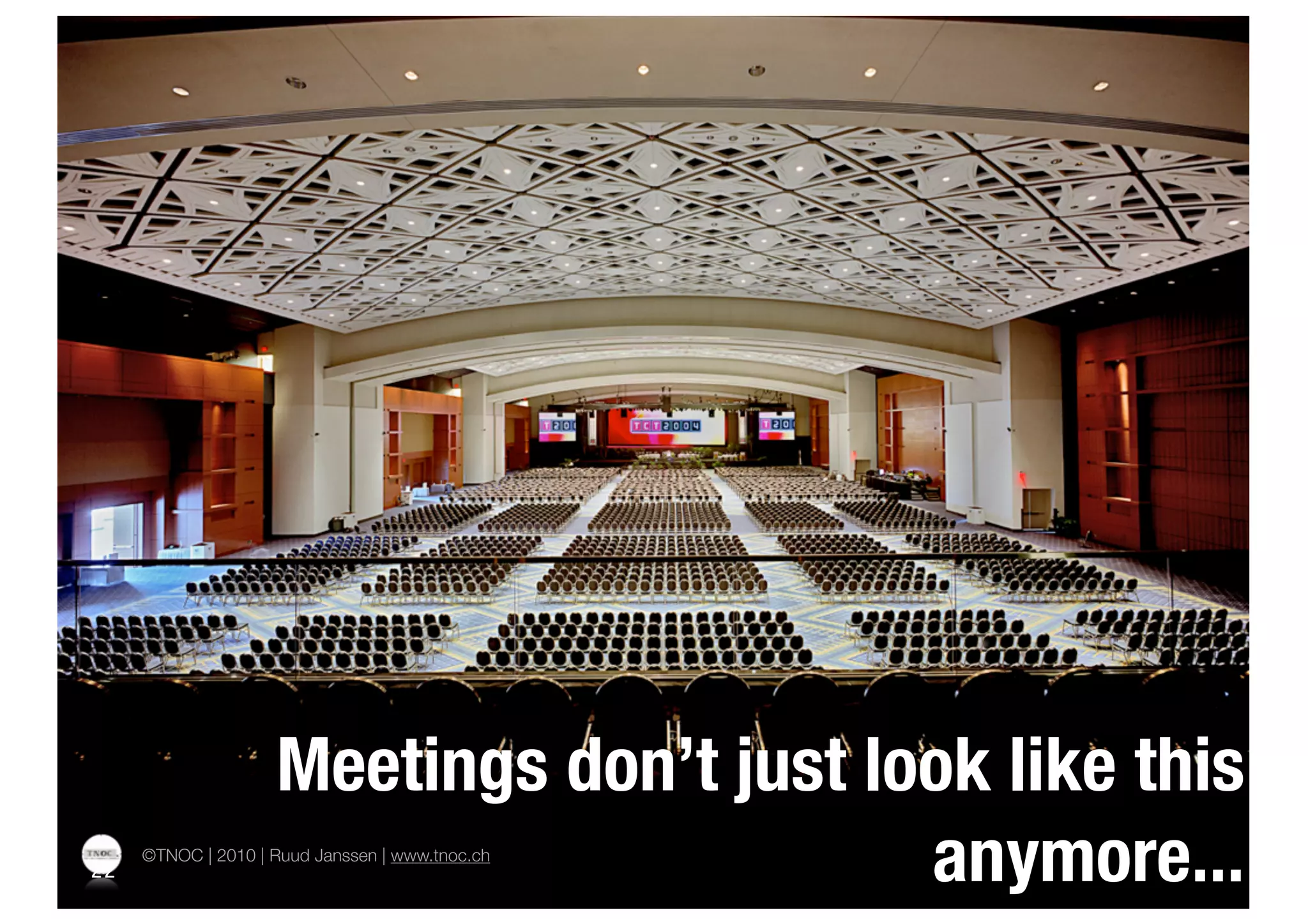 Meetings don’t just look like this
22                                        anymore...
     ©TNOC | 2010 | Ruud Janssen | www.tnoc.ch
 
