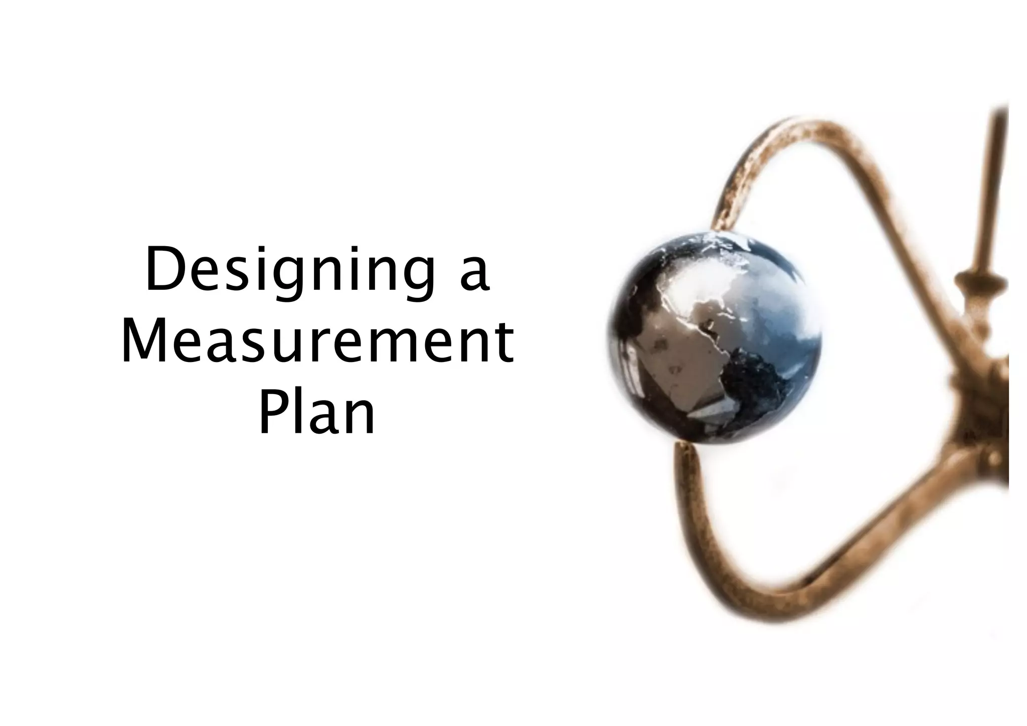 Designing a
Measurement
    Plan
 