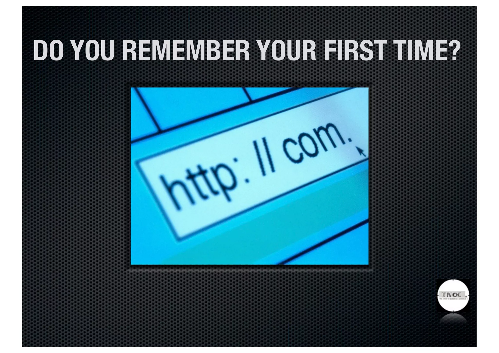 DO YOU REMEMBER YOUR FIRST TIME?
 