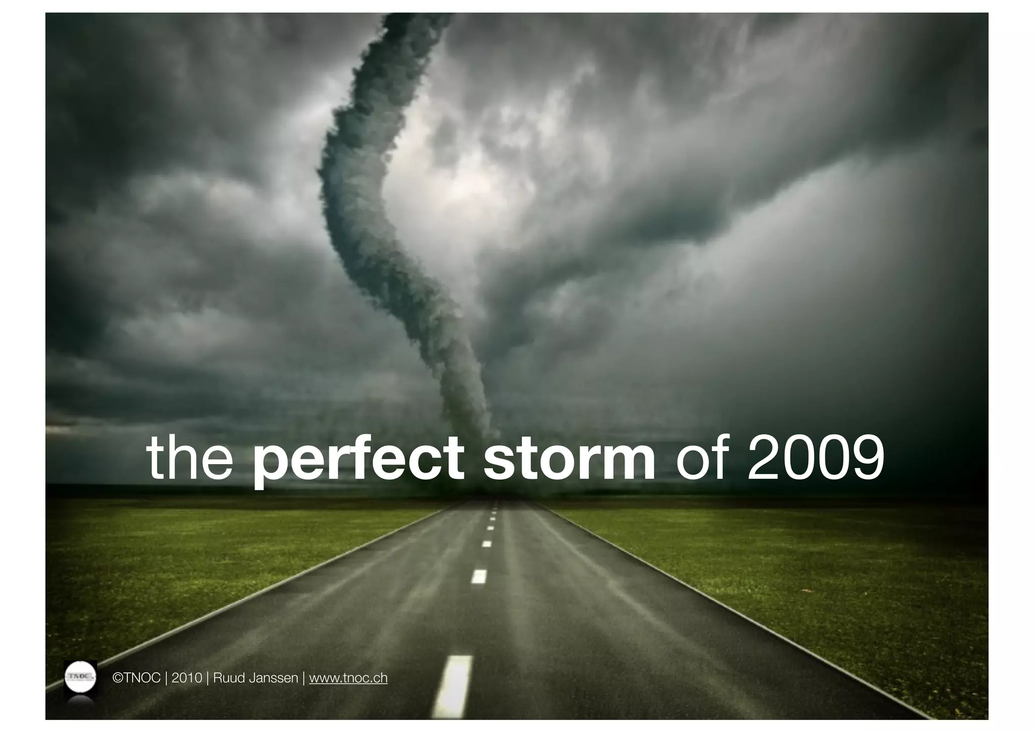 the perfect storm of 2009


©TNOC | 2010 | Ruud Janssen | www.tnoc.ch
 