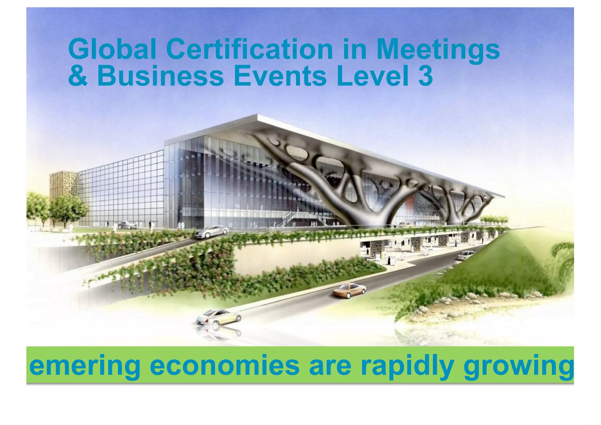Global Certification in Meetings
  & Business Events Level 3




emering economies are rapidly growing
 