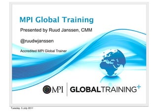 MPI Global Training
        Presented by Ruud Janssen, CMM

        @ruudwjanssen

        Accredited MPI Global Trainer




Tuesday, 5 July 2011
 