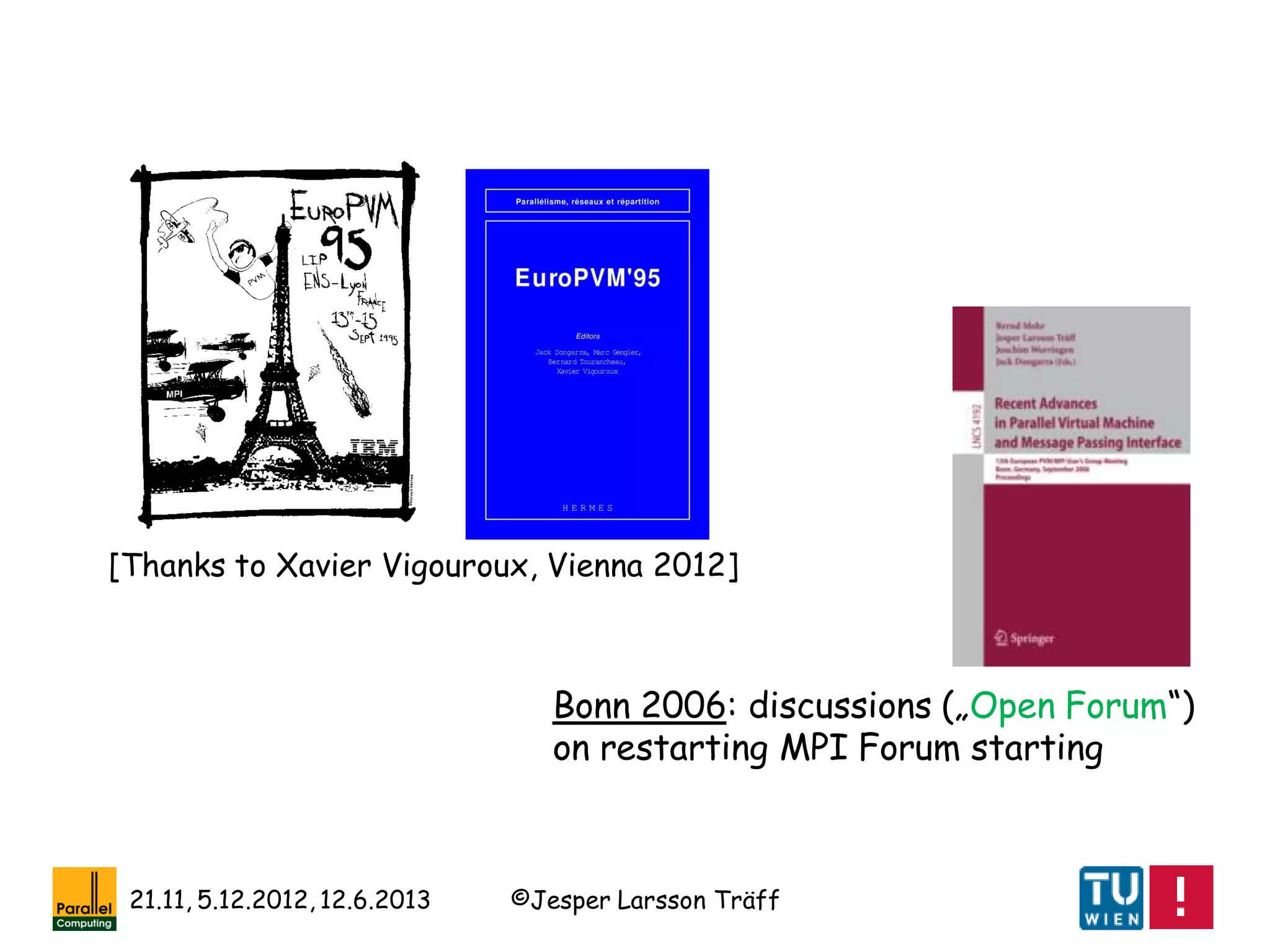 ©Jesper Larsson Träff21.11, 5.12.2012, 12.6.2013
[Thanks to Xavier Vigouroux, Vienna 2012]
Bonn 2006: discussions („Open Forum“)
on restarting MPI Forum starting
 