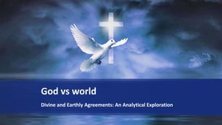 God vs world
Divine and Earthly Agreements: An Analytical Exploration
 