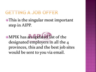 This is the singular most important
step in AIPP.
MPIK has an updated list of the
designated employers in all the 4
prov...