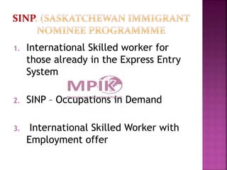 1. International Skilled worker for
those already in the Express Entry
System
2. SINP – Occupations in Demand
3. Internati...