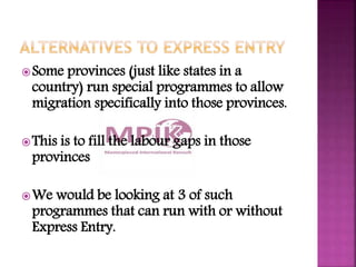 Some provinces (just like states in a
country) run special programmes to allow
migration specifically into those province...