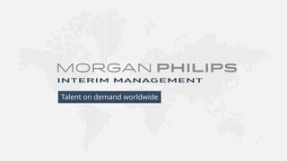 www.morganphilipsinterimmanagement.com
Talent on demand worldwide
 