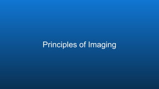 Principles of Imaging
 