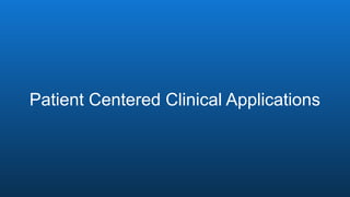 Patient Centered Clinical Applications
 