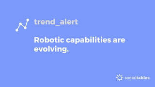 trend_alert
Robotic capabilities are
evolving.
 