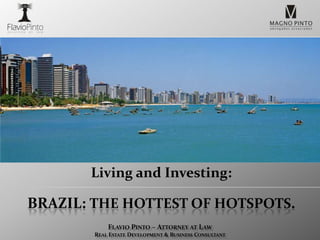 Living and Investing: Brazil: The hottest of hotspots. Flavio Pinto – Attorney at Law Real Estate Development & Business Consultant 