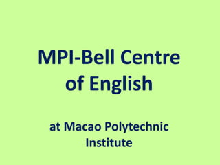 MPI-Bell Centre
of English
at Macao Polytechnic
Institute
 