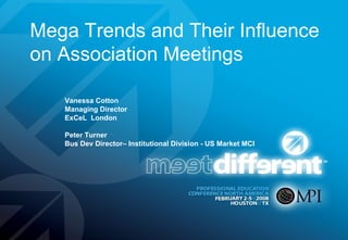 Vanessa Cotton Managing Director ExCeL  London Peter Turner Bus Dev Director– Institutional Division - US Market MCI Mega Trends and Their Influence on Association Meetings 