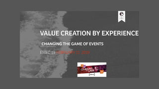 CENTRE FOR
THE
EXPERIENCE
VALUE CREATION BY EXPERIENCE
CHANGING THE GAME OF EVENTS
EMEC 19 FEBRUARY 11 2019
 