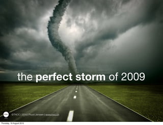the perfect storm of 2009


           ©TNOC | 2010 | Ruud Janssen | www.tnoc.ch


Thursday, 19 August 2010
 