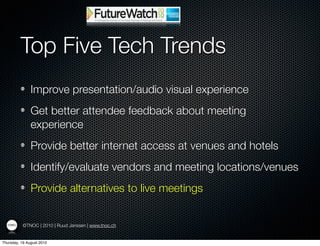 Top Five Tech Trends
               Improve presentation/audio visual experience
               Get better attendee feedba...