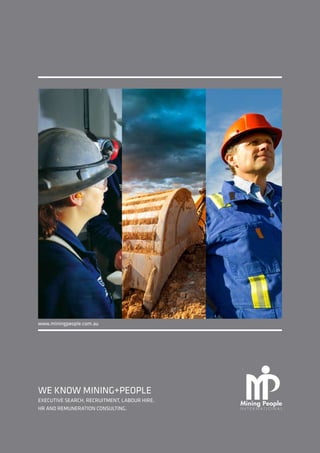 We know mining+People
Executive Search, Recruitment, Labour Hire,
HR and Remuneration Consulting.
www.miningpeople.com.au
 