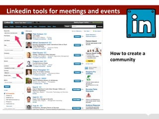 Linkedin	
  tools	
  for	
  mee+ngs	
  and	
  events	
  
How	
  to	
  create	
  a	
  
community	
  
 