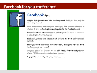 Facebook	
  for	
  you	
  conference	
  
Facebook tips:
Support our updates liking and re-sharing them when you think they...