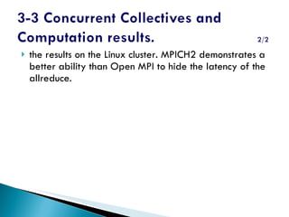 the results on the Linux cluster. MPICH2 demonstrates a better ability than Open MPI to hide the latency of the allreduce. 