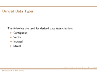 Derived Data Types
The following are used for derived data type creation:
Contiguous
Vector
Indexed
Struct
Dhanashree N P: MPI Tutorial
 