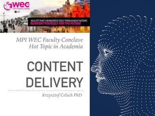 Krzysztof Celuch PhD
CONTENT
DELIVERY
MPI WEC Faculty Conclave
Hot Topic in Academia
 