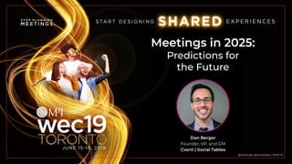 Meetings in 2025:
Predictions for
the Future
Dan Berger
Founder, VP, and GM
Cvent | Social Tables
@danberger @socialtables | #WEC19
 