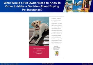 Services Marketing
Slide © 2010 by Lovelock & Wirtz Services Marketing 7/e Chapter 2 – Page 6
What Would a Pet Owner Need to Know in
Order to Make a Decision About Buying
Pet Insurance?
 