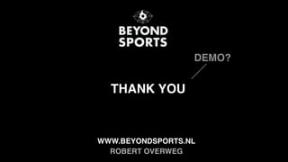 ROBERT OVERWEG
THANK YOU
WWW.BEYONDSPORTS.NL
DEMO?
 