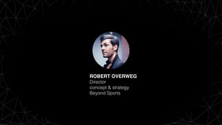 ROBERT OVERWEG 
Director  
concept & strategy
Beyond Sports
 