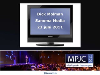 Dick Molman Sanoma Media 23 juni 2011 1 