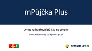 mPůjčka Plus
Výhodná bankovní půjčka na cokoliv
www.bezvamoney.cz/mpujcka-plus/
 