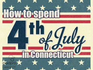 HOW TO SPEND JULY 4TH IN
Connecticut
BY: MAIDPRO Central CT
 