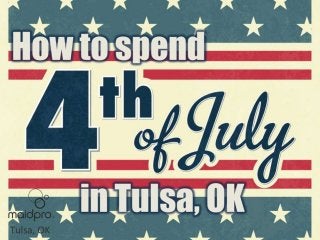 HOW TO SPEND JULY 4TH IN
TULSA, OK
BY: MAIDPRO TULSA
 