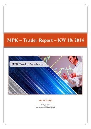 MPK COACHING
30 April 2014
Verfasst von: Mike C. Kock
MPK – Trader Report – KW 18/ 2014
 