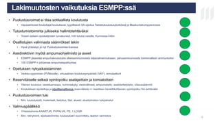 MIKÄ ON MPK? KOULUTUS
LAATUJÄRJESTELM
Ä
TULEVAISUU
S
Lakimuutosten vaikutuksia ESMPP:ssä
• Puolustusvoimat ei tilaa sotilaallista koulutusta
• Vapaaehtoiset kouluttajat kouluttavat, tyypillisesti SA-sijoitus Taistelukoulutusyksikössä ja Maakuntakomppanioissa
• Tutustumistoiminta julkiseksi hallintotehtäväksi
• Toisen asteen opiskelijoiden turvakurssit, Intti tutuksi naisille, Kunnossa inttiin
• Osallistujien valinnasta säännökset lakiin
• Hyvä yhteistyö jo nyt Puolustusvoimien kanssa
• Asedirektiivin myötä ampumaohjelmisto ja aseet
• ESMPP järjestää ampumakoulutusta alkeisammunnoista kilpavalmennukseen, perusammunnoista toiminnallisiin ammuntoihin
• 100 ESMPP:n johtamaa ampumatapahtumaa
• Opetuksen nykyaikaistaminen
• Verkko-oppiminen (PVMoodle), virtuaalinen koulutusympäristö (VKY), simulaattorit
• Reserviläiselle selkeä opintopolku aselajeittain ja toimialoittain
• Yleinen koulutus: taisteluensiapu, toimintakyky, viestivälineet, ampumataito, asekäsittelytaito, oikeussäännöt
• Koulutetaan sijoitettuja ja sijoittamattomia reserviläisiä => laaditaan henkilökohtainen opintopolku SA-tehtävään
• Puolustusvoimien tuki
• Mm. koulutustuki, materiaali, tiedotus, tilat, alueet, aluetoimiston tukipalvelut
• Valmiuspäällikkö
• Yhteistoiminta KAARTJR, PVPALVK, PE, 1.LOGR
• Mm. rekrytointi, sijoitustoiminta, koulutuksen suunnittelu, laadun varmistus 15
 