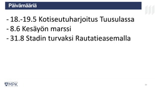 MIKÄ ON MPK? KOULUTUS
LAATUJÄRJESTELM
Ä
TULEVAISUU
S
Päivämääriä
30
- 18.-19.5 Kotiseutuharjoitus Tuusulassa
- 8.6 Kesäyön marssi
- 31.8 Stadin turvaksi Rautatieasemalla
 