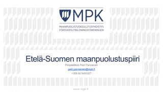 v
v
vv
Etelä-Suomen maanpuolustuspiiri
Piiripäällikkö Petri Parviainen
petri.parviainen@mpk.fi
+358 40 5493327
www.mpk.fi
 