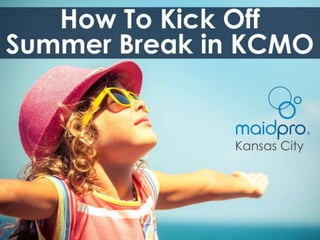 How To Kick Off Summer Break.
Brought to you by: MaidPro Kansas City, MO
 