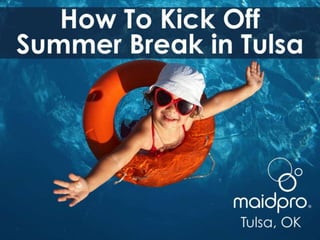 How To Kick Off Summer Break.
Brought to you by: MaidPro Tulsa
 