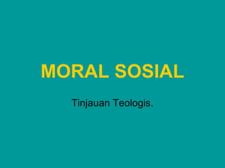 MORAL SOSIAL 
Tinjauan Teologis. 
 
