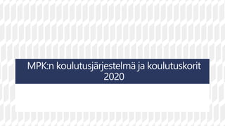 MPK:n koulutusjärjestelmä ja koulutuskorit
2020
 