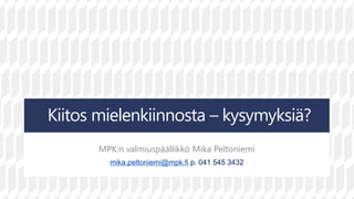 Kiitos mielenkiinnosta – kysymyksiä?
MPK:n valmiuspäällikkö Mika Peltoniemi
mika.peltoniemi@mpk.fi p. 041 545 3432
 