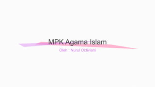 MPK Agama Islam
Oleh : Nurul Octiviani
 